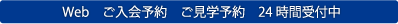 WEB　ご入会予約　ご見学予約 24時間受付中