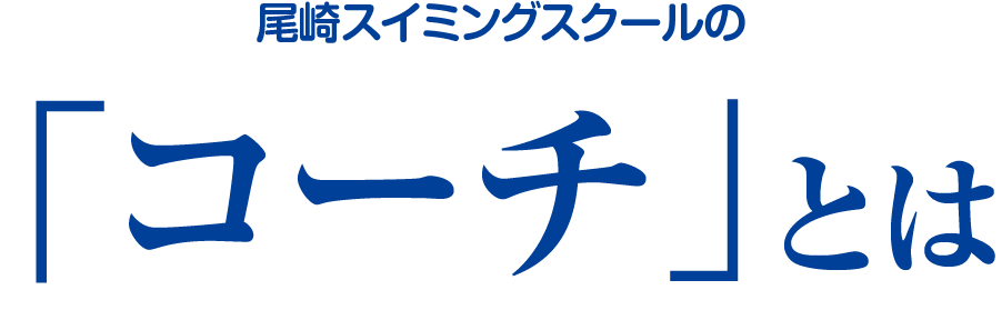 尾崎スイミングスクールの「コーチ」とは