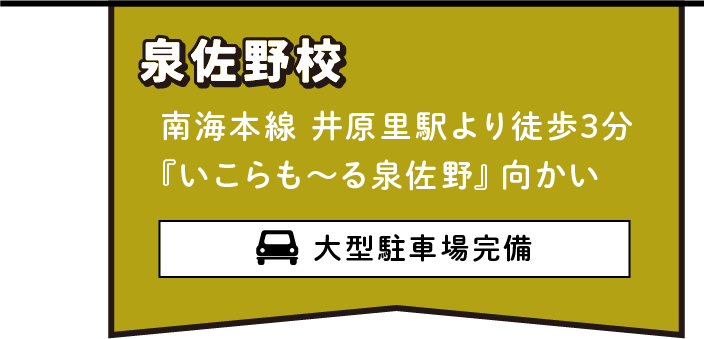 泉佐野校 南海本線 井原里駅より徒歩3分『いこらも〜る泉佐野』向かい 大型駐車場完備