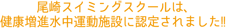 尾崎スイミングスクールは、健康増進水中運動施設に認定されました！！